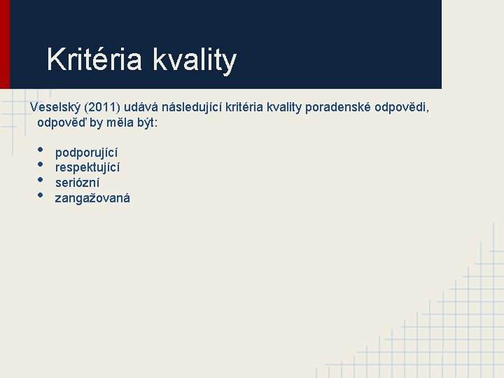 Kritéria kvality Veselský (2011) udává následující kritéria kvality poradenské odpovědi, odpověď by měla být: Kritéria kvality Veselský (2011) udává následující kritéria kvality poradenské odpovědi, odpověď by měla být: