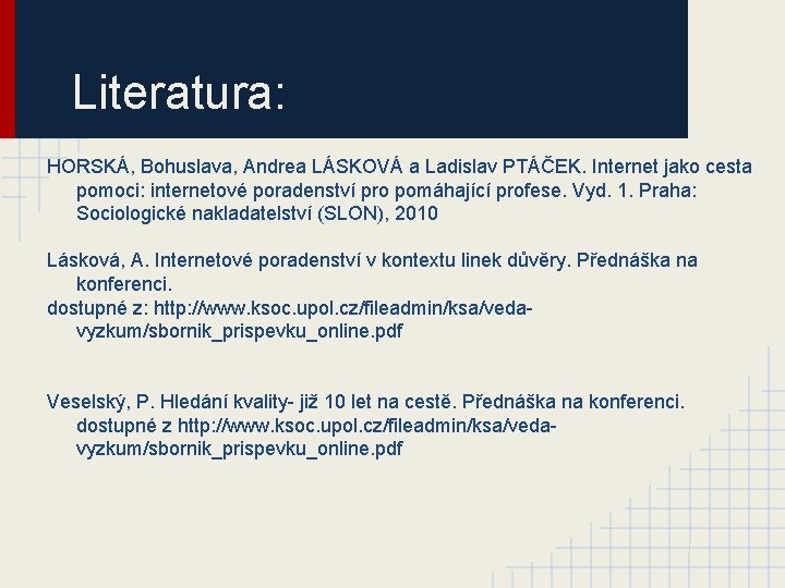 Literatura: HORSKÁ, Bohuslava, Andrea LÁSKOVÁ a Ladislav PTÁČEK. Internet jako cesta pomoci: internetové poradenství