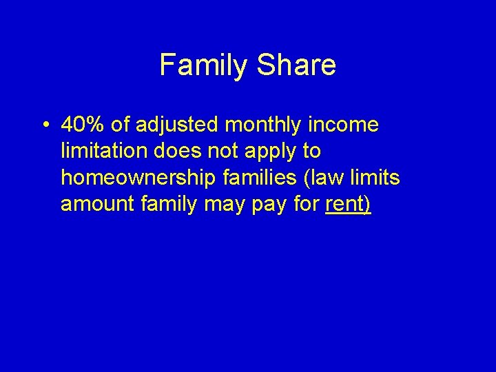 Family Share • 40% of adjusted monthly income limitation does not apply to homeownership