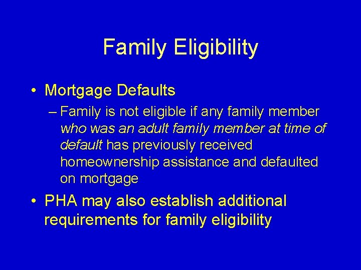 Family Eligibility • Mortgage Defaults – Family is not eligible if any family member