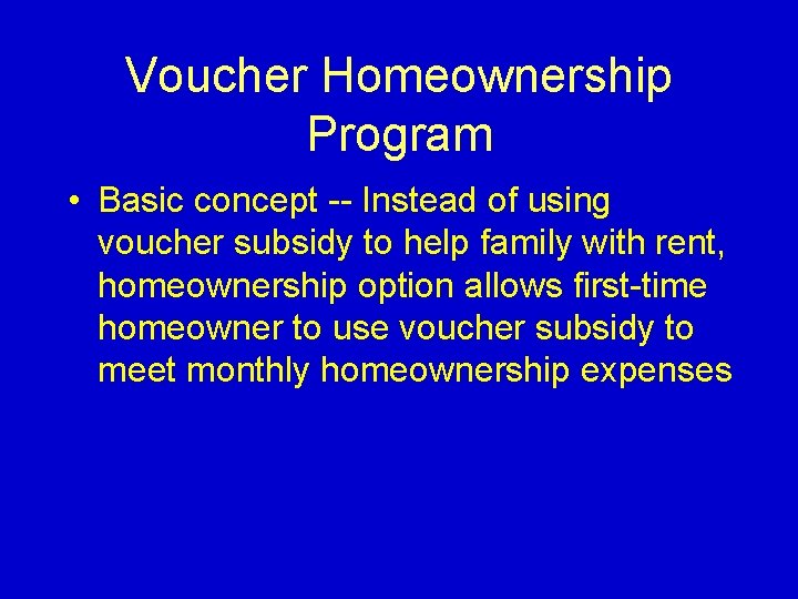 Voucher Homeownership Program • Basic concept -- Instead of using voucher subsidy to help