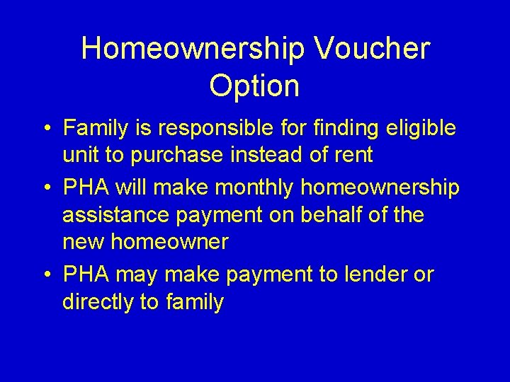 Homeownership Voucher Option • Family is responsible for finding eligible unit to purchase instead