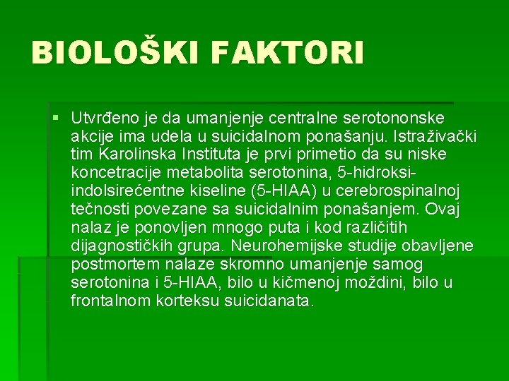 BIOLOŠKI FAKTORI § Utvrđeno je da umanjenje centralne serotononske akcije ima udela u suicidalnom