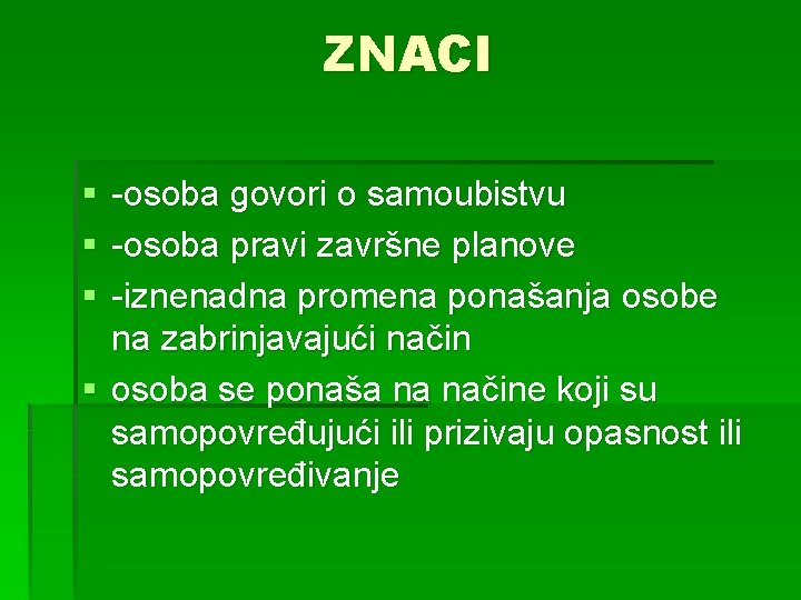 ZNACI § § § -osoba govori o samoubistvu -osoba pravi završne planove -iznenadna promena