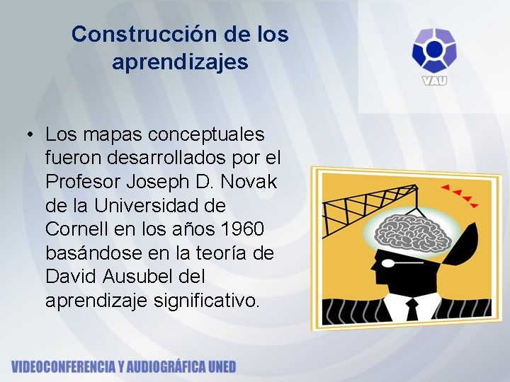 Construcción de los aprendizajes • Los mapas conceptuales fueron desarrollados por el Profesor Joseph Construcción de los aprendizajes • Los mapas conceptuales fueron desarrollados por el Profesor Joseph