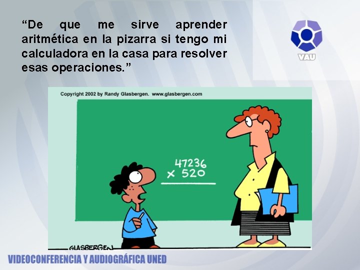 “De que me sirve aprender aritmética en la pizarra si tengo mi calculadora en “De que me sirve aprender aritmética en la pizarra si tengo mi calculadora en