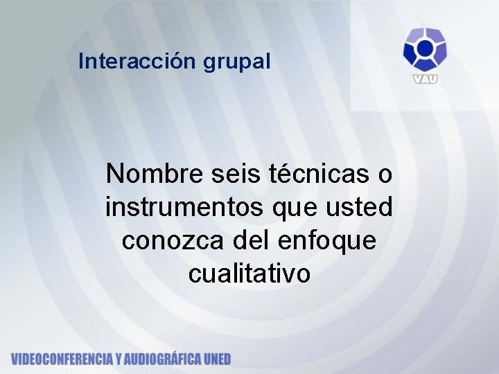 Interacción grupal Nombre seis técnicas o instrumentos que usted conozca del enfoque cualitativo Interacción grupal Nombre seis técnicas o instrumentos que usted conozca del enfoque cualitativo