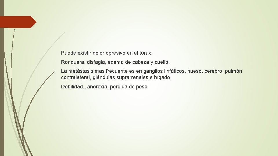 Puede existir dolor opresivo en el tórax Ronquera, disfagia, edema de cabeza y cuello.