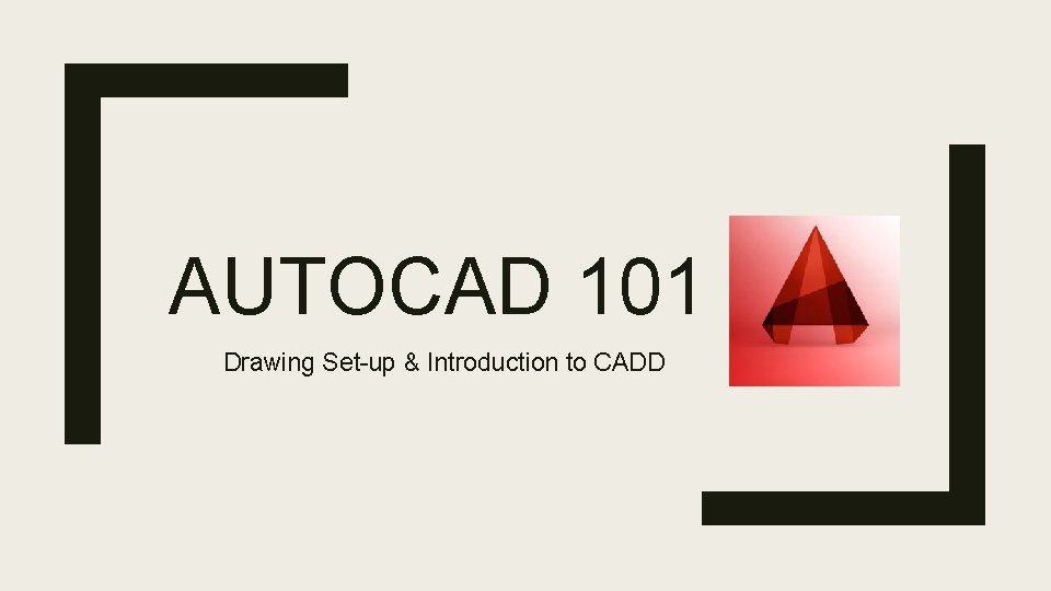 AUTOCAD 101 Drawing Set-up & Introduction to CADD 