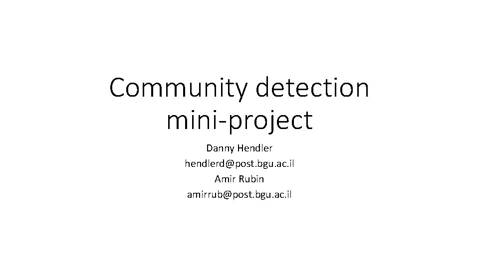 Community detection mini-project Danny Hendler hendlerd@post. bgu. ac. il Amir Rubin amirrub@post. bgu. ac.