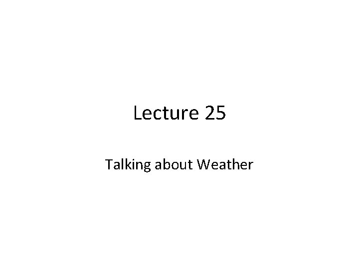 Lecture 25 Talking about Weather 