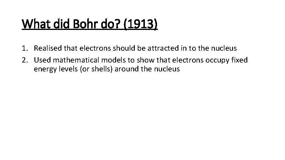 What did Bohr do? (1913) 1. Realised that electrons should be attracted in to