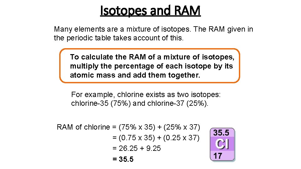 Isotopes and RAM Many elements are a mixture of isotopes. The RAM given in