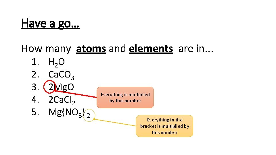 Have a go… How many atoms and elements are in. . . 1. 2.