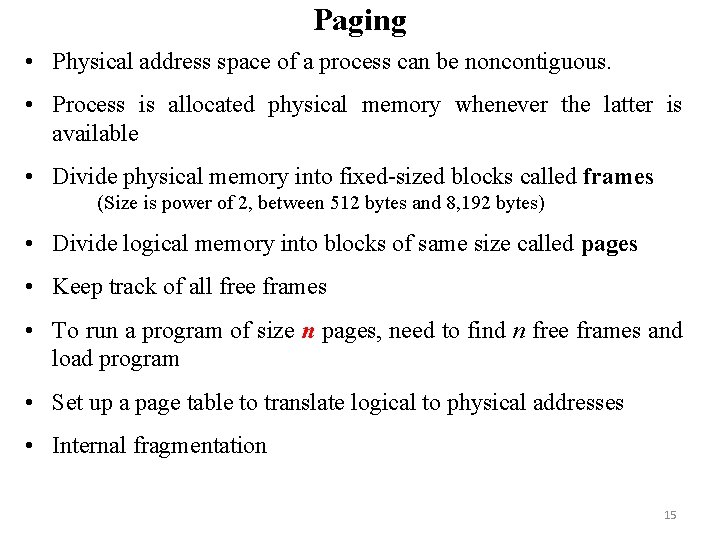 Paging • Physical address space of a process can be noncontiguous. • Process is