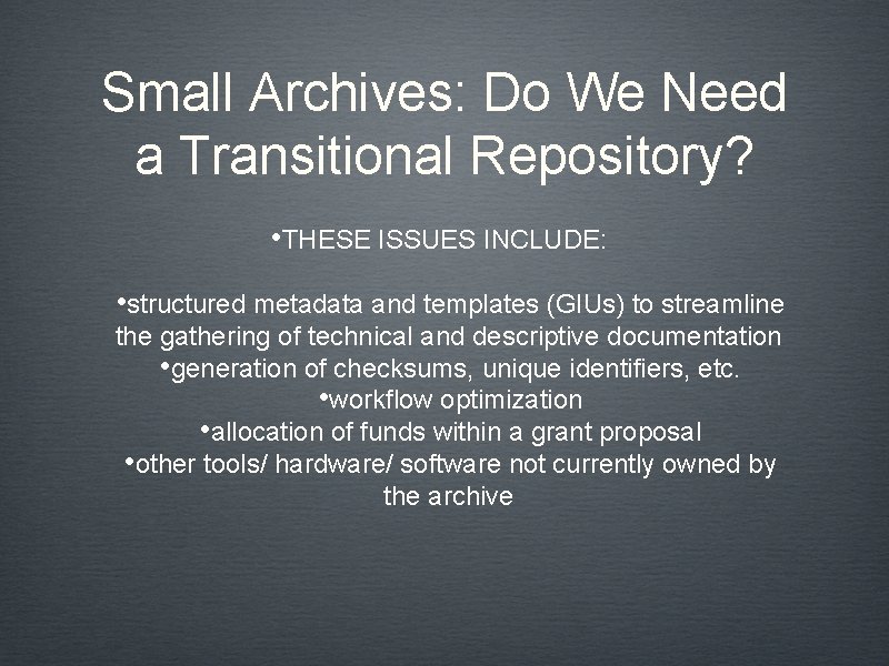 Small Archives: Do We Need a Transitional Repository? • THESE ISSUES INCLUDE: • structured
