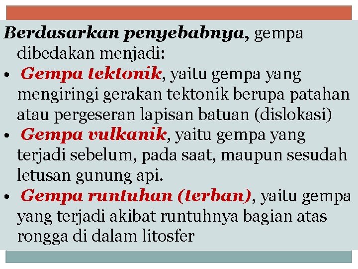 Berdasarkan penyebabnya, gempa dibedakan menjadi: • Gempa tektonik, yaitu gempa yang mengiringi gerakan tektonik