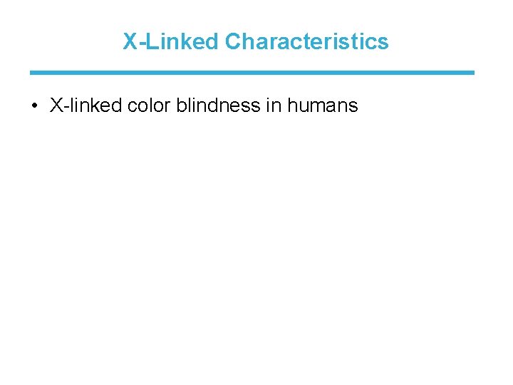 X-Linked Characteristics • X-linked color blindness in humans 