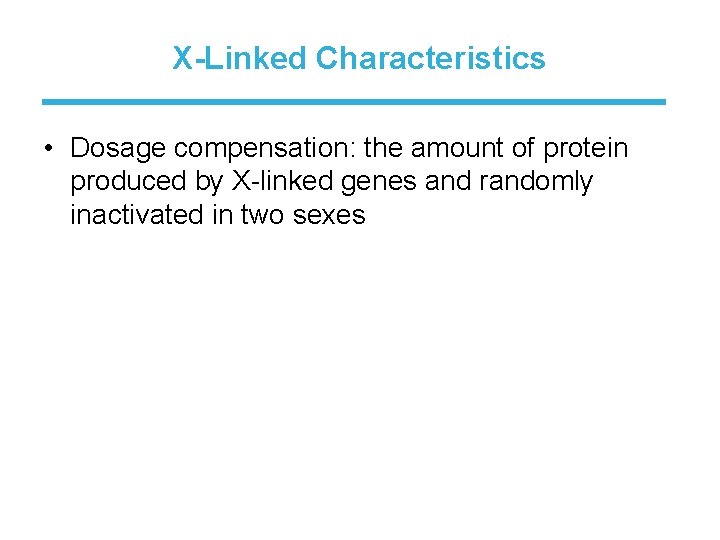 X-Linked Characteristics • Dosage compensation: the amount of protein produced by X-linked genes and