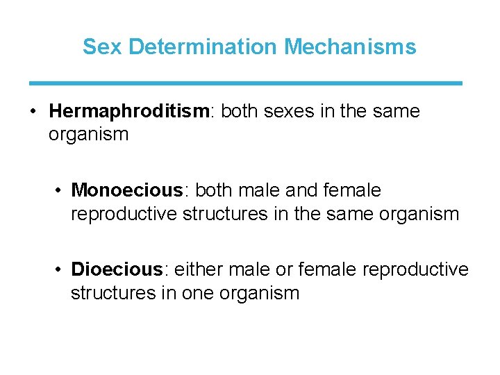 Sex Determination Mechanisms • Hermaphroditism: both sexes in the same organism • Monoecious: both