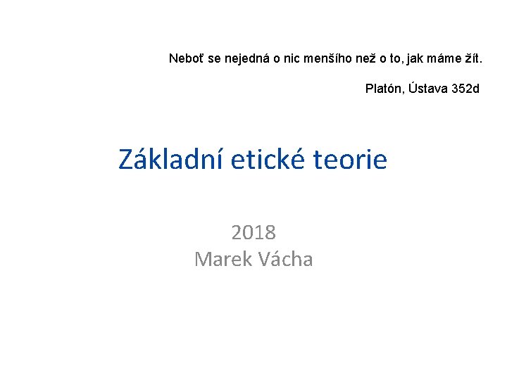 Neboť se nejedná o nic menšího než o to, jak máme žít. Platón, Ústava