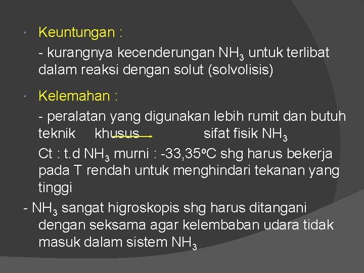  Keuntungan : - kurangnya kecenderungan NH 3 untuk terlibat dalam reaksi dengan solut