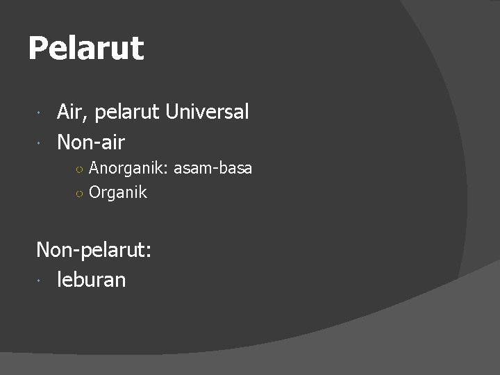 Pelarut Air, pelarut Universal Non-air ○ Anorganik: asam-basa ○ Organik Non-pelarut: leburan 