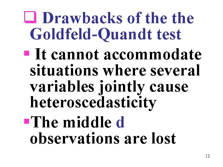 q Drawbacks of the Goldfeld-Quandt test § It cannot accommodate situations where several variables