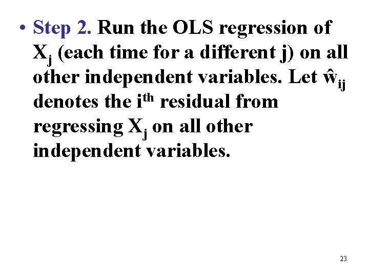  • Step 2. Run the OLS regression of Xj (each time for a