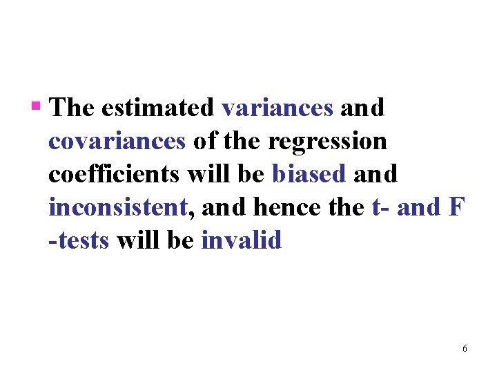 § The estimated variances and covariances of the regression coefficients will be biased and