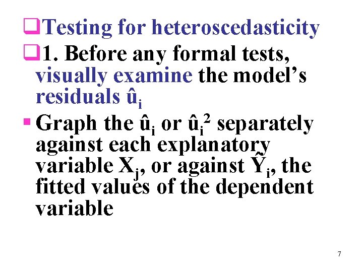 q. Testing for heteroscedasticity q 1. Before any formal tests, visually examine the model’s