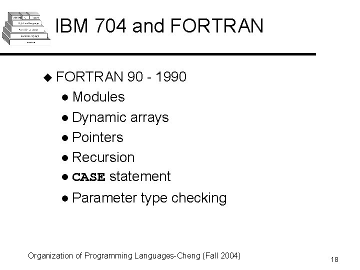 IBM 704 and FORTRAN u FORTRAN 90 - 1990 l Modules l Dynamic arrays