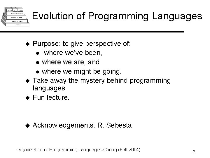 Evolution of Programming Languages u Purpose: to give perspective of: l where we’ve been,