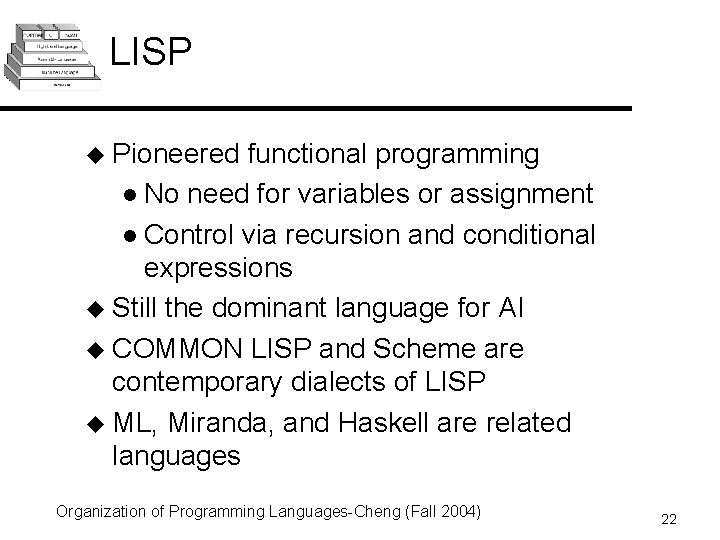 LISP u Pioneered functional programming l No need for variables or assignment l Control