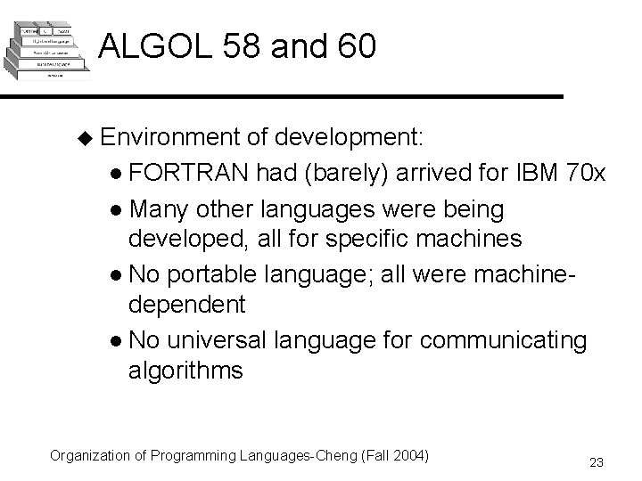 ALGOL 58 and 60 u Environment of development: l FORTRAN had (barely) arrived for