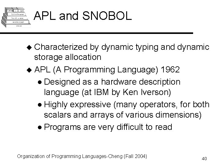 APL and SNOBOL u Characterized by dynamic typing and dynamic storage allocation u APL