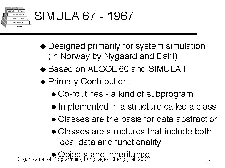 SIMULA 67 - 1967 u Designed primarily for system simulation (in Norway by Nygaard