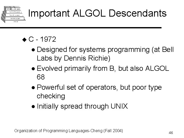 Important ALGOL Descendants u. C - 1972 l Designed for systems programming (at Bell