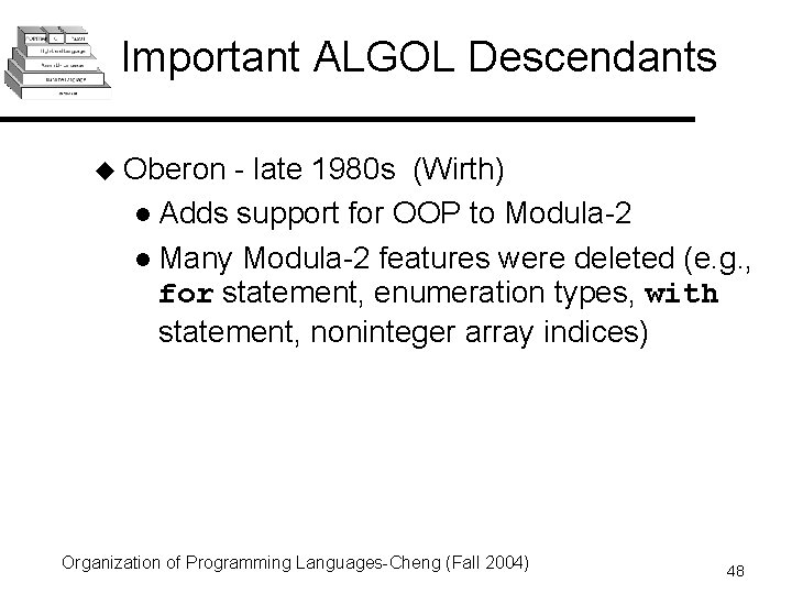 Important ALGOL Descendants u Oberon - late 1980 s (Wirth) l Adds support for