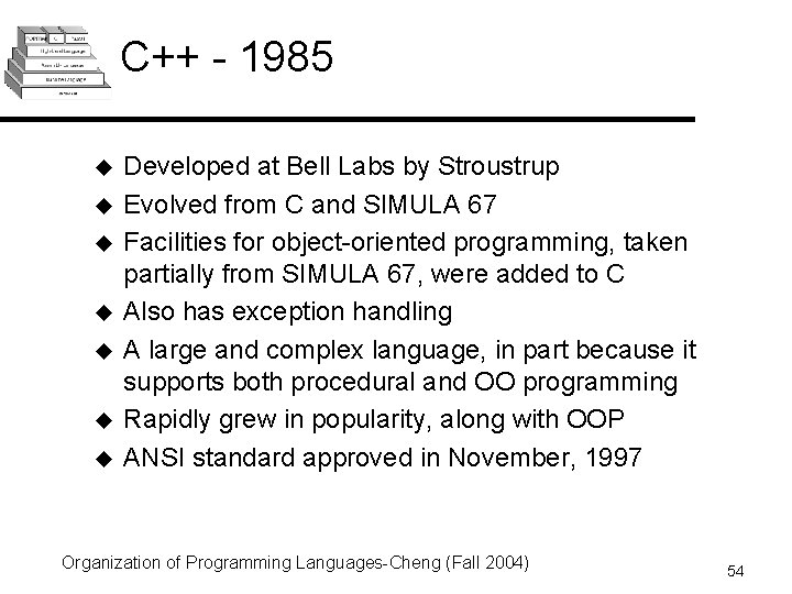 C++ - 1985 u u u u Developed at Bell Labs by Stroustrup Evolved