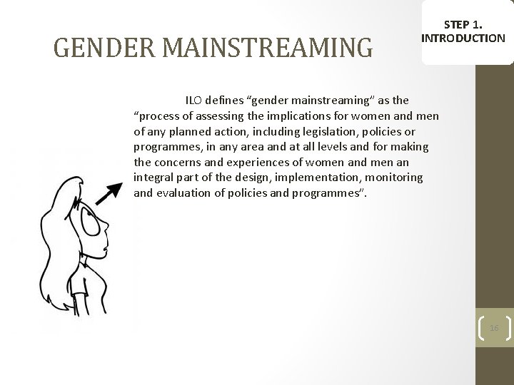 GENDER MAINSTREAMING STEP 1. INTRODUCTION ILO defines “gender mainstreaming” as the “process of assessing