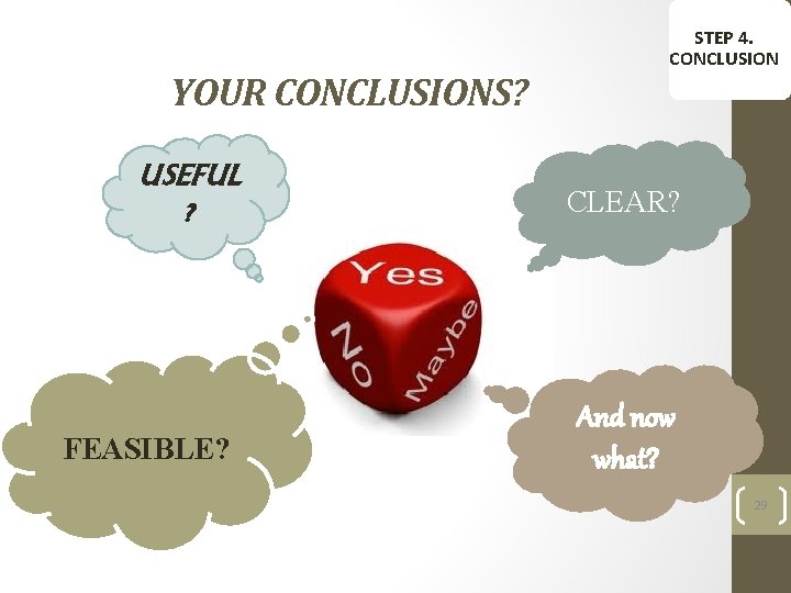 YOUR CONCLUSIONS? USEFUL ? FEASIBLE? STEP 4. CONCLUSION CLEAR? And now what? 29 