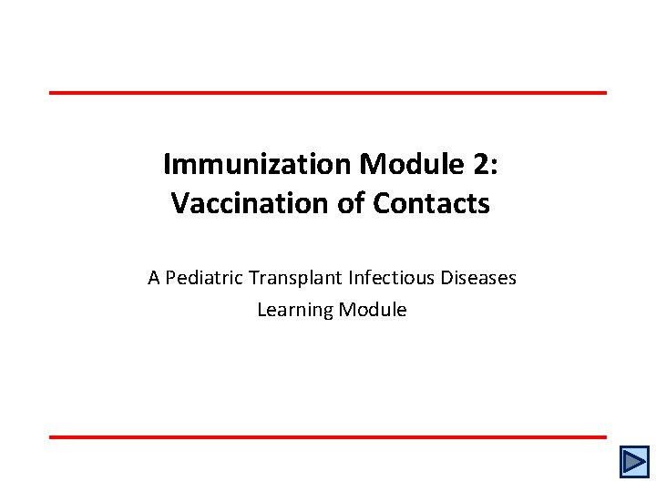 Immunization Module 2: Vaccination of Contacts A Pediatric Transplant Infectious Diseases Learning Module Immunization Module 2: Vaccination of Contacts A Pediatric Transplant Infectious Diseases Learning Module
