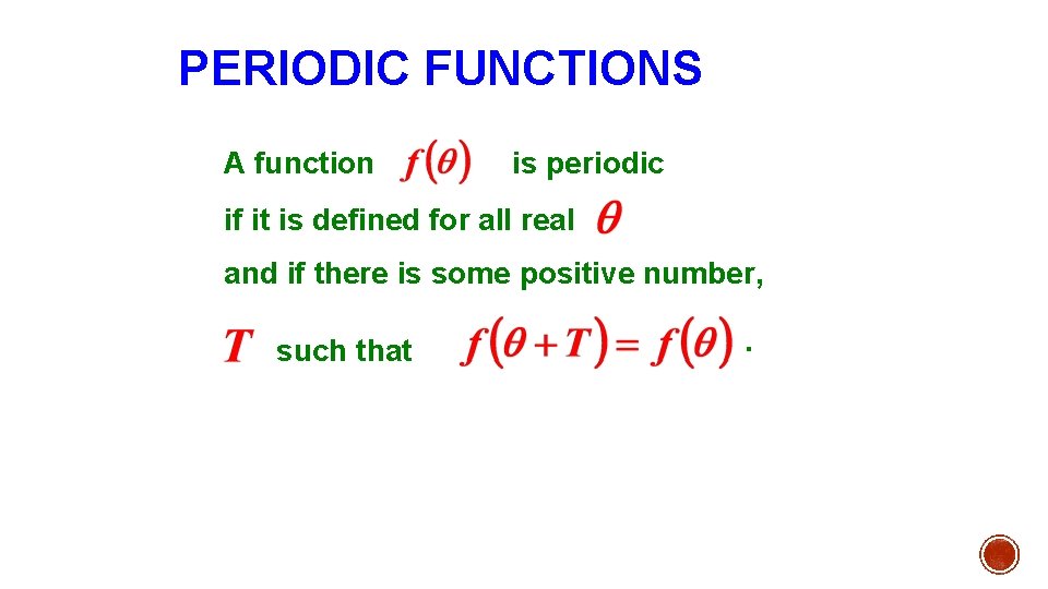 PERIODIC FUNCTIONS A function is periodic if it is defined for all real and