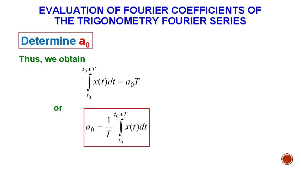 EVALUATION OF FOURIER COEFFICIENTS OF THE TRIGONOMETRY FOURIER SERIES Determine a 0 Thus, we