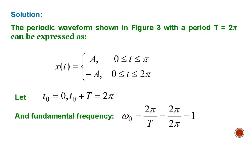 Solution: The periodic waveform shown in Figure 3 with a period T = 2π