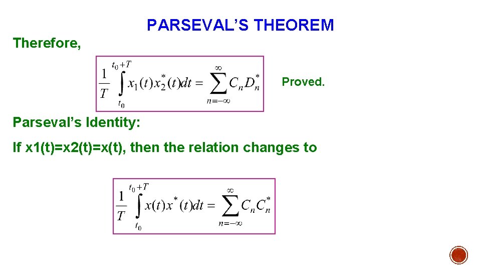 PARSEVAL’S THEOREM Therefore, Proved. Parseval’s Identity: If x 1(t)=x 2(t)=x(t), then the relation changes