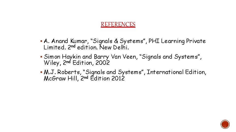 REFERENCES § A. Anand Kumar, “Signals & Systems”, PHI Learning Private Limited. 2 nd