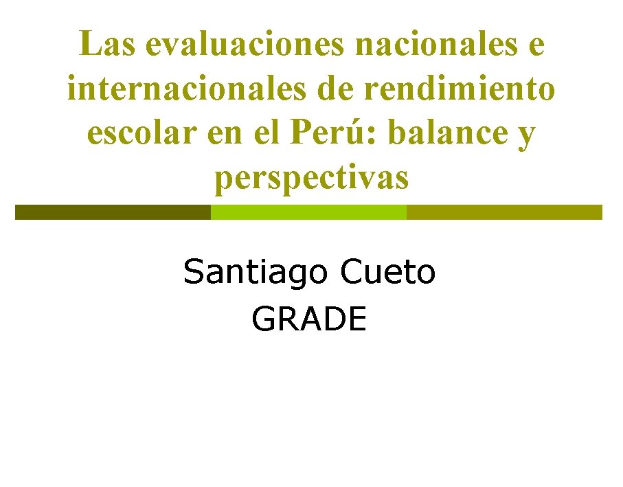 Las evaluaciones nacionales e internacionales de rendimiento escolar en el Perú: balance y perspectivas