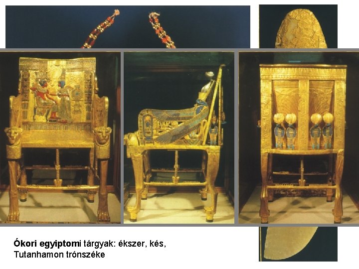 Ókori egyiptomi tárgyak: ékszer, kés, Tutanhamon trónszéke 